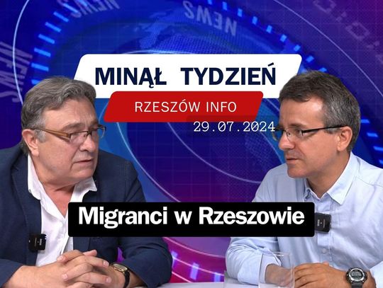 Minął Tydzień. Migranci w Rzeszowie. 29.07.2024 r.