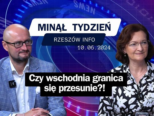 Minął Tydzień Rzeszów Info. Czy wschodnia granica się przesunie?! 10.06.2024r.