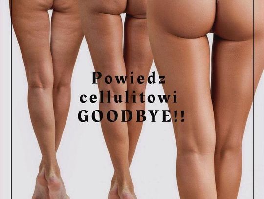 Powiedz cellulitowi GOODBYE!