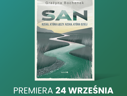 „San. Rzeka, która łączy. Rzeka, która dzieli” – premiera książki Grażyny Bochenek