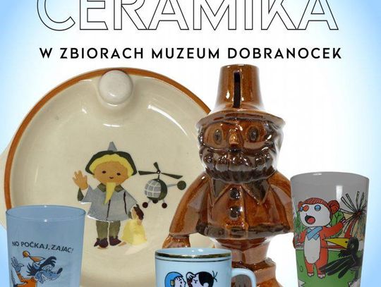 SZKŁO I CERAMIKA W ZBIORACH MUZEUM DOBRANOCEK – NOWA WYSTAWA CZASOWA