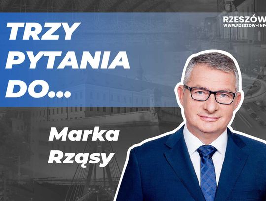 Trzy pytania do...  Marka Rząsy, posła na Sejm RP z Podkarpacia
