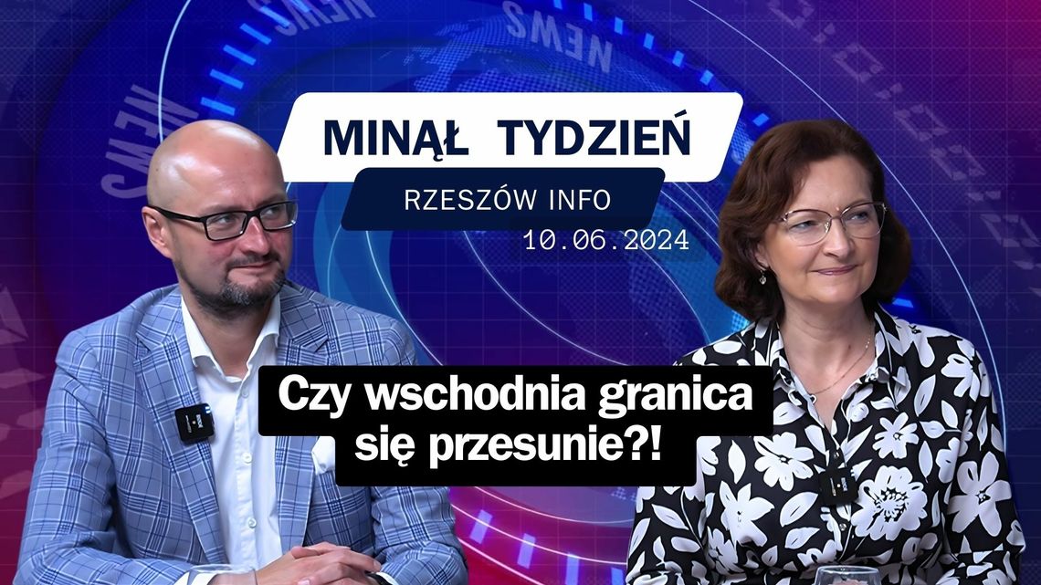 Minął Tydzień Rzeszów Info. Czy wschodnia granica się przesunie?! 10.06.2024r.